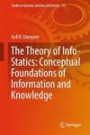 The Theory Of Info-statics: Conceptual Foundations Of Information And Knowledge Hardcover 1ST Ed. 2018