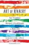 The Art Of Rivalry - Four Friendships Betrayals And Breakthroughs In Modern Art Paperback Main