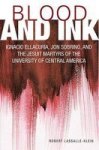 Blood And Ink: Ignacio Ellacuria Jon Sobrino And The Jesuit Martyrs Of The University Of Central America