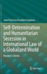 Self-determination And Humanitarian Secession In International Law Of A Globalized World - Kosovo V. Crimea Hardcover 1ST Ed. 20