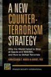 A New Counterterrorism Strategy - Why The World Failed To Stop Al Qaeda And Isis isil And How To Defeat Terrorists Hardcover