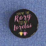 The Rory To My Lorelai Badge magnet