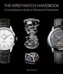 The Wristwatch Handbook - A Comprehensive Guide To Mechanical Wristwatches Hardcover