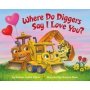 Where Do Diggers Say I Love You?   Board Book