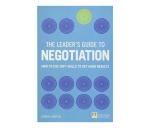 The Leader's Guide To Negotiation: How To Use Soft Skills To Get Hard Results