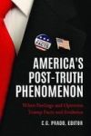 America& 39 S Post-truth Phenomenon - When Feelings And Opinions Trump Facts And Evidence Hardcover