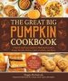 The Great Big Pumpkin Cookbook - A Quick And Easy Guide To Making Pancakes Soups Breads Pastas Cakes Cookies And More   Hardcover