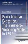 Exotic Nuclear Excitations: The Transverse Wobbling Mode In 135 Pr Hardcover 1st Ed. 2017