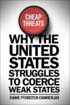 Cheap Threats: Why The United States Struggles To Coerce Weak States