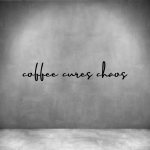 Coffee Cures Chaos - L 450MM Grey Font 2