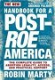 The New Handbook For A Post-roe America - The Complete Guide To Abortion Legality Access And Practical Support   Paperback