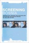 Screening Bosnia - Geopolitics Gender And Nationalism In Film And Television Images Of The 1992-95 War Hardcover