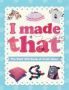 I Made That: The Kids&  39 Big Book Of Craft Ideas   Hardcover