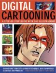 Digital Cartooning - A Step-by-step Guide With 200 Illustrations: From Getting Started To Advanced Techniques With 70 Practical