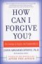 How Can I Forgive You? - The Courage To Forgive The Freedom Not To   Paperback
