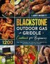 Blackstone Outdoor Gas Griddle Cookbook For Beginners - 1200 Days Tasty Recipes Pro Tips And Bold Ideas For Your Blackstone Outdoor Gas Griddle   Paperback