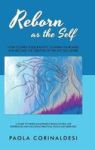 Reborn As The Self - How To Shed Your Identity Contain Your Mind And Become The Creator Of The Life You Desire Hardcover