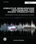 Creative Sequencing Techniques For Music Production - A Practical Guide To Pro Tools Logic Digital Performer And Cubase   Hardcover 2ND Edition