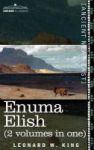 Enuma Elish 2 Volumes In One - The Seven Tablets Of Creation The Babylonian And Assyrian Legends Concerning The Creation Of The