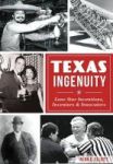 Texas Ingenuity - Lone Star Inventions Inventors & Innovators Paperback