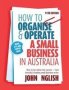 How To Organise & Operate A Small Business In Australia - How To Turn Ideas Into Success - From Australia&  39 S Leading Small Business Writer   Hardcover 11TH Edition