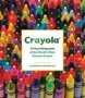 Crayola - A Visual Biography Of The World&  39 S Most Famous Crayon   Hardcover