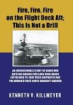 Fire Fire Fire On The Flight Deck Aft This Is Not A Drill - An Inconceivable Story Of Brave Men Battling Raging Fires And