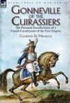 Gonneville Of The Cuirassiers - The Personal Recollections Of A French Cavalryman Of The First Empire Hardcover