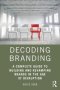 Decoding Branding - A Complete Guide To Building And Revamping Brands In The Age Of Disruption   Paperback