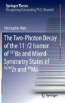 The Two-photon Decay Of The 11- 2 Isomer Of 137BA And Mixed-symmetry States Of 92 94ZR And 94MO Hardcover 1ST Ed. 2016