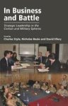 In Business And Battle - Strategic Leadership In The Civilian And Military Spheres Paperback New Edition