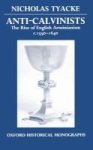 Anti-calvinists - Rise Of English Arminianism C.1590-1640 Paperback New Ed