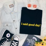 I Said Good Day T-Shirt