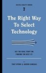 The Right Way To Select Technology - Get The Real Story On Finding The Best Fit Paperback