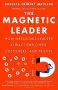 The Magnetic Leader - How Irresistible Leaders Attract Employees Customers And Profits   Hardcover