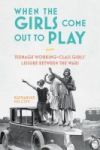 When The Girls Come Out To Play - Teenage Working-class Girls& 39 Leisure Between The Wars Hardcover Hpod