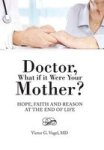 Doctor What If It Were Your Mother? - Hope Faith And Reason At The End Of Life Hardcover