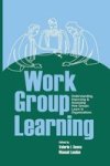 Work Group Learning: Understanding, Improving and Assessing How Groups Learn in Organizations