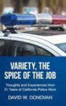 Variety The Spice Of The Job - Thoughts And Experiences From 31 Years Of California Police Work Hardcover