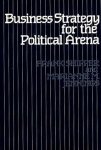 Business Strategy For The Political Arena.