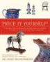 Price It Yourself - The Definitive Down-to-earth Guide To Appraising Antiques And Collectibles In Your Home At Auctions Estate S Shops And Yard S   Paperback