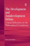 The Development and Antidevelopment Debate - Critical Reflections on the Philosophical Foundations Hardcover