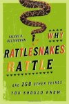 Why Rattlesnakes Rattle: ...and 250 Other Things You Should Know