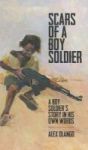 Scars Of A Boy Soldier - A Boy Soldier& 39 S Story In His Own Words Hardcover