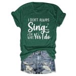 I Don't Always Sing Oh Wait Yes I Do Shirt Women Casual Graphic Crewneck Tee Music Teacher Shirts Short Sleeve Tops Dark Green