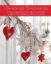 Christmas Ornaments - 27 Charming Decorations To Make From Wreaths And Garlands To Baubles And Table Centerpieces   Hardcover