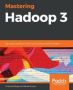 Mastering Hadoop 3 - Big Data Processing At Scale To Unlock Unique Business Insights   Paperback