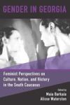 Gender In Georgia - Feminist Perspectives On Culture Nation And History In The South Caucasus Hardcover