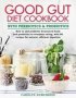 The Good Gut Diet Cookbook: With Prebiotics And Probiotics - Over 80 Recipes For A Natural Efficient Digestion Hardcover