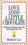 Love Adds A Little Chocolate: 100 Stories To Brighten Your Day And Sweeten Your Life